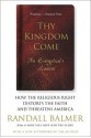 Thy Kingdom Come: How the Religious Right Distorts Faith and Threatens America - Randall Balmer