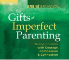 The Gifts of Imperfect Parenting: Raising Children with Courage, Compassion, and Connection - Brené Brown