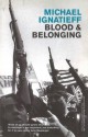 Blood And Belonging: Journeys into the New Nationalism - Michael Ignatieff, Ishnheff Michael