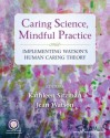 Caring Science, Mindful Practice: Implementing Watson's Human Caring Theory - Kathleen Sitzman, Jean Watson