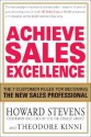 Achieve Sales Excellence: The 7 Customer Rules for Becoming the New Sales Professional - Howard Stevens, Theodore Kinni