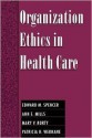 Organization Ethics in Health Care - Edward M. Spencer, Ann E. Mills, Patricia Hogue Werhane, Mary V. Rorty