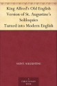 King Alfred's Old English Version of St. Augustine's Soliloquies Turned into Modern English - Augustine of Hippo