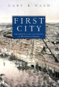 First City: Philadelphia and the Forging of Historical Memory - Gary B. Nash