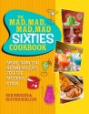 The Mad, Mad, Mad, Mad Sixties Cookbook: More than 100 Retro Recipes for the Modern Cook - Rick Rodgers, Heather Maclean