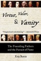 Virtue, Valor, And Vanity: The Founding Fathers and the Pursuit of Fame - Eric Burns