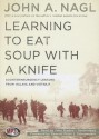 Learning to Eat Soup with a Knife: Counterinsurgency Lessons from Malaya and Vietnam - John A. Nagl, John Pruden, Peter J. Schoomaker