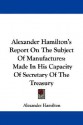 Report on the Subject of Manufactures - Alexander Hamilton