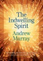 The Indwelling Spirit: The Work of the Holy Spirit in the Life of the Believer - Andrew Murray