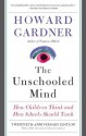 The Unschooled Mind: How Children Think and How Schools Should Teach - Howard Gardner