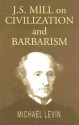 Mill on Civilization and Barbarism - Michael Levin