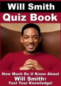 Will Smith Quiz Book - 50 Fun & Fact Filled Questions About Mr. Fresh Prince Himself Will Smith - Nancy Smith