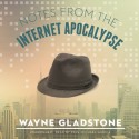 Notes from the Internet Apocalypse: A Novel - Wayne Gladstone