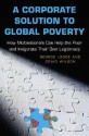 A Corporate Solution to Global Poverty: How Multinationals Can Help the Poor and Invigorate Their Own Legitimacy - George Lodge, Craig Wilson