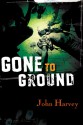 Gone to Ground (Will Grayson and Helen Walker, #1) - John Harvey