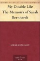 My Double Life The Memoirs of Sarah Bernhardt - Sarah Bernhardt