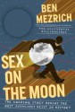 Sex on the Moon: The Amazing Story Behind the Most Audacious Heist in History - Ben Mezrich