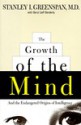 The Growth of the Mind: And the Endangered Origins of Intelligence - Stanley I. Greenspan, Beryl Lieff Benderly