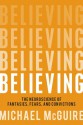 Believing: The Neuroscience of Fantasies, Fears, and Convictions - Michael McGuire