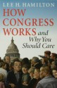 How Congress Works and Why You Should Care - Lee H. Hamilton