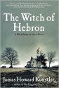 The Witch of Hebron: A World Made by Hand Novel - James Howard Kunstler