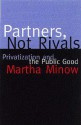 Partners, Not Rivals: Privatization And The Public Good - Martha Minow