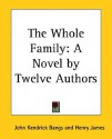 The Whole Family: A Novel by Twelve Authors - John Kendrick Bangs