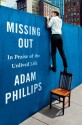 Missing Out: In Praise of the Unlived Life - Adam Phillips