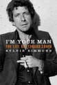 I'm Your Man: The Life of Leonard Cohen - Sylvie Simmons