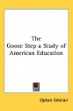 The Goose Step a Study of American Education - Upton Sinclair