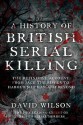 A History Of British Serial Killing - David Wilson