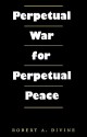 Perpetual War for Perpetual Peace - Robert A. Divine