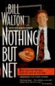 Nothing But Net: Just Give Me the Ball and Get Out of the Way - Bill Walton, Gene Wojciechowski