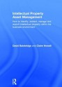 Intellectual Property Asset Management: How to Identify, Protect, Manage and Exploit Intellectual Property Within the Business Environment - Claire Howell, David Bainbridge