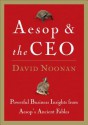 Aesop and the CEO: Powerful Business Lessons from Aesop and America's Best Leaders - David Noonan