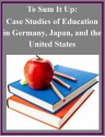 To Sum It Up: Case Studies of Education in Germany, Japan, and the United States - Harold W. Stevenson, Roberta Nerison-Low, U.S. Department of Education, Kurtis Toppert