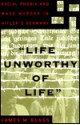 Life Unworthy Of Life: Racial Phobia And Mass Murder In Hitler's Germany - James M. Glass