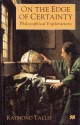 On The Edge Of Certainty: Philosophical Explorations - Raymond Tallis