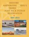 The History of the Assiniboine and Sioux Tribes of the Fort Peck Indian Reservation, 1600-2012, 2nd - David Miller, Joe McGeschick, James Shanley, Caleb Shields