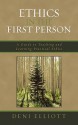 Ethics in the First Person: A Guide to Teaching and Learning Practical Ethics - Deni Elliott