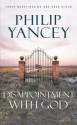 Disappointment with God: Three Questions No One Asks Aloud - Philip Yancey