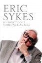 If I Don't Write It Nobody Else Will: An Autobiography - Eric Sykes