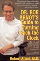 Dr. Bob Arnot's Guide to Turning Back the Clock - Robert Arnot