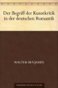 Der Begriff der Kunstkritik in der deutschen Romantik (German Edition) - Walter Benjamin