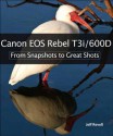 Canon EOS Rebel T3i / 600d: From Snapshots to Great Shots - Jeff Revell