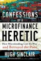 Confessions of a Microfinance Heretic: How Microlending Lost Its Way and Betrayed the Poor - Hugh Sinclair, David C Korten