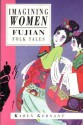 Imagining Women: Fujian Folk Tales (International Folk Tale Series) - Karen Gernant