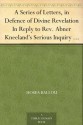 A Series of Letters, in Defence of Divine Revelation In Reply to Rev. Abner Kneeland's Serious Inquiry into the Authenticity of the Same. To Which is Added, ... Congregational Churches in Portsmouth, N. H. - Joseph Buckminster, Hosea Ballou, Abner Kneeland, Joseph Walton