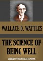 THE SCIENCE OF BEING WELL (WALLACE WATTLES TIMELESS WISDOM COLLECTION) - Wallace D. Wattles