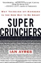 Super Crunchers: Why Thinking-by-Numbers Is the New Way to Be Smart - Ian Ayres